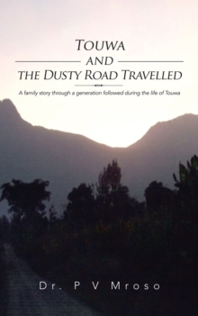 Touwa and the Dusty Road Travelled : A Family Story Through a Generation Followed During the Life of Touwa