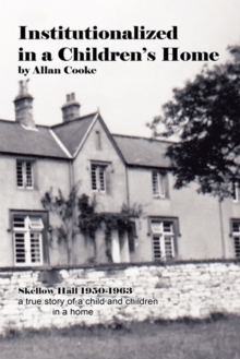 Institutionalized in a Children'S Home : Skellow Hall 1950-1963                       a True Story of a Child and Children in a Home