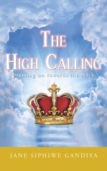 The High Calling : Pressing on Towards the Mark