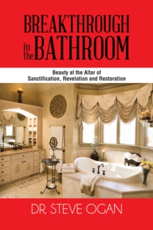 Breakthrough in the Bathroom : Beauty at the Altar of Sanctification, Revelation and Restoration