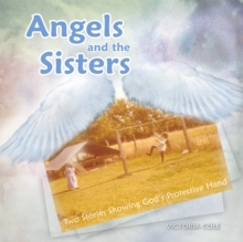 Angels and the Sisters : Two Stories Showing God's Protective Hand