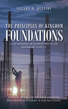 The Principles of Kingdom Foundations : If the Foundations Are Destroyed, What Can the Righteous Do? Psalm 11:3