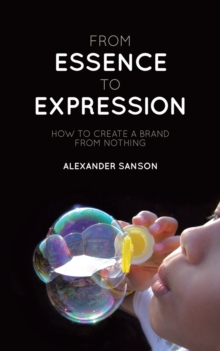 From Essence to Expression : How to Create a Brand from Nothing