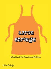 Apron Strings : A Cookbook for Parents and  Children