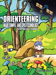 Orienteering Made Simple and Gps Technology : An Instructional Handbook