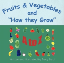 Fruits & Vegetables and How They Grow : A to Z