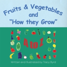 Fruits & Vegetables and How They Grow : A to Z