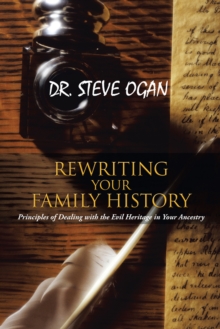 Rewriting Your Family History : Principles of Dealing with the Evil Heritage in Your Ancestry