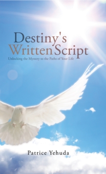 Destiny's Written Script : Unlocking the Mystery to the Paths of Your Life