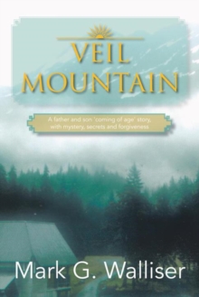 Veil Mountain : A Father and Son 'Coming of Age' Story, with Mystery, Secrets and Forgiveness