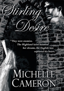 Stirling Desire : "They Were Enemies. the Highland Laird Haunted Her Dreams, the English Lass Captured His Heart."