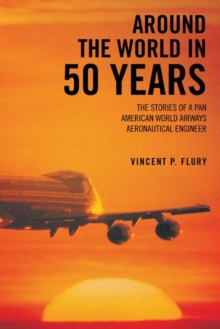 Around the World in 50 Years : The Stories of a Pan American World Airways Aeronautical Engineer