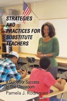 Strategies and Practices for Substitute Teachers : A Guide for Success in the Classroom