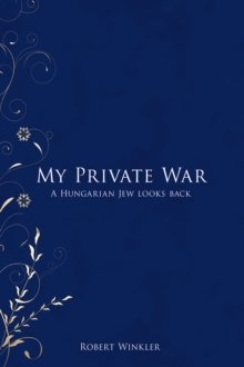 My Private War : A Hungarian Jew Looks Back