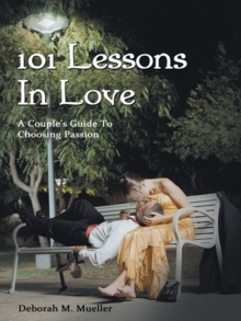 101 Lessons in Love : A Couple's Guide to Choosing Passion