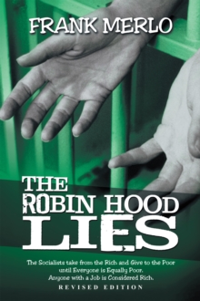 The Robin Hood Lies : The Socialists Take from the Rich and Give to the Poor Until Everyone Is Equally Poor. Anyone with a Job Is Considered Rich.