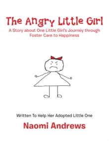 The Angry Little Girl : A Story About One Little Girl'S Journey Through Foster Care to Happiness