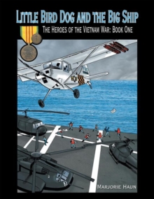 Little Bird Dog and the Big Ship : The Heroes of the Vietnam War: Book One