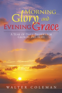 Morning Glory and Evening Grace : A Year of Daily Prayers for Growth and Hope