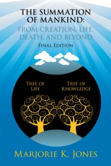 The Summation of Mankind: from Creation, Life, Death, and Beyond : Final Edition