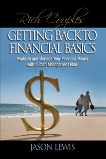 Rich Couple$ Getting Back to Financial Basics : Evaluate and Manage Your Financial Means with a Cash Management Plan