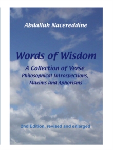 Words of Wisdom : A Collection of Verse, Philosophical Introspections, Maxims and Aphorisms