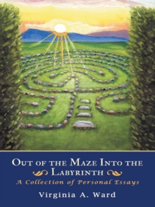 Out of the Maze into the Labyrinth : A Collection of Personal Essays