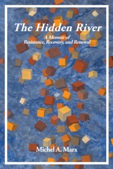 The Hidden River : A Memoir of Resistance, Recovery, and Renewal