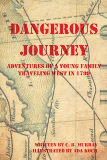 Dangerous Journey : Adventures of a Young Family Traveling West in 1799