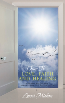 Open To...Love, Faith and Healing : A Humble Perspective / Introspective of a Paterson Poet