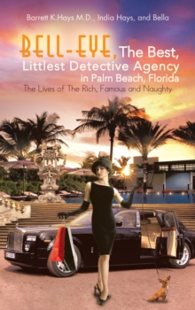 Bell-Eye, the Best, Littlest Detective Agency in Palm Beach, Florida : The Lives of the Rich, Famous and Naughty