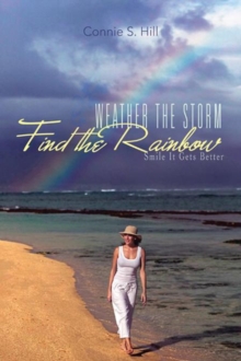 Weather the Storm Find the Rainbow : Smile It Gets Better