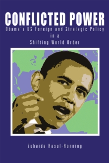 Conflicted Power : Obama'S Us Foreign and Strategic Policy in a Shifting World Order