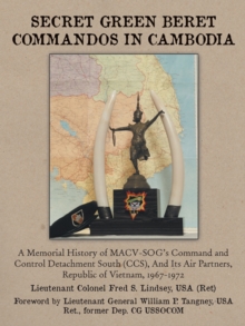 Secret Green Beret  Commandos in Cambodia : A Memorial History of Macv-Sog'S Command and Control Detachment South (Ccs),  and Its Air Partners, Republic of Vietnam, 1967-1972