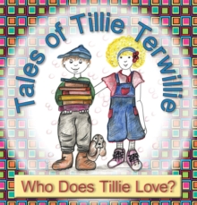 Tales of Tillie Terwillie : Who Does Tillie Love?