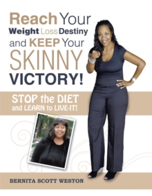 Reach Your Weight Loss Destiny and Keep Your Skinny Victory! : Stop the Diet and Learn to Live-It!