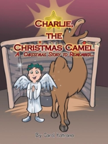 Charlie, the Christmas Camel : A Christmas Story to Remember