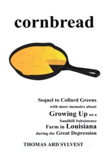 Cornbread : Sequel to Collard Greens with More Memoirs About Growing up on a Sandhill Subsistence Farm in Louisiana During the Great Depression