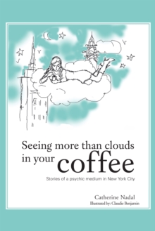 Seeing More Than Clouds in Your Coffee : Stories of a Psychic Medium  in New York City