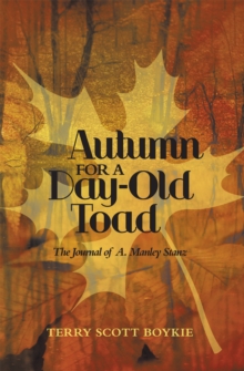 Autumn for a Day-Old Toad : The Journal of A. Manley Stanz