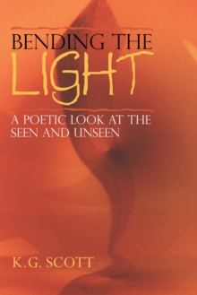 Bending the Light : A Poetic Look at the Seen and Unseen