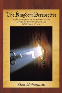 The Kingdom Perspective : Reflections from an Ordinary Person Living an Extraordinary Life All Because of Jesus