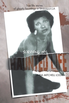 "Surviving My Haunted Life" : True Life Stories of Ghostly Hauntings in Shreveport,La