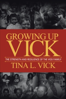 Growing up Vick : A Story of the Strength and Resilency of the Vick Family