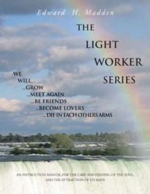 The Light Worker Series : An Instruction Manual for the Care and Feeding of the Soul, and the Attraction of Its Mate