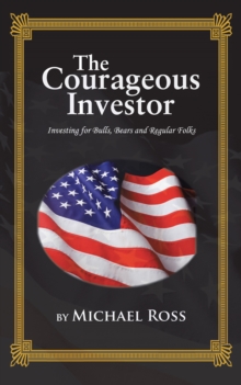 The Courageous Investor : Investing for Bulls, Bears and Regular Folks