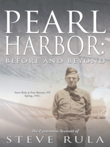 Pearl Harbor:  Before and Beyond : The Eyewitness Account of Steve Rula