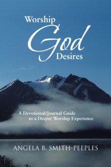 Worship God Desires : A Devotional/Journal Guide to a Deeper Worship Experience