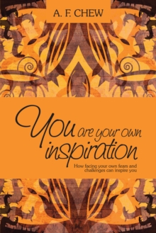 You Are Your Own Inspiration : How Facing Your Own Fears and Challenges Can Inspire You