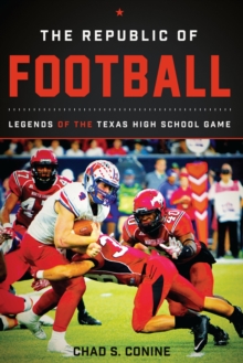The Republic of Football : Legends of the Texas High School Game, Hardback Book The Republic of Football : Legends of the Texas High School Game, Hardback Book